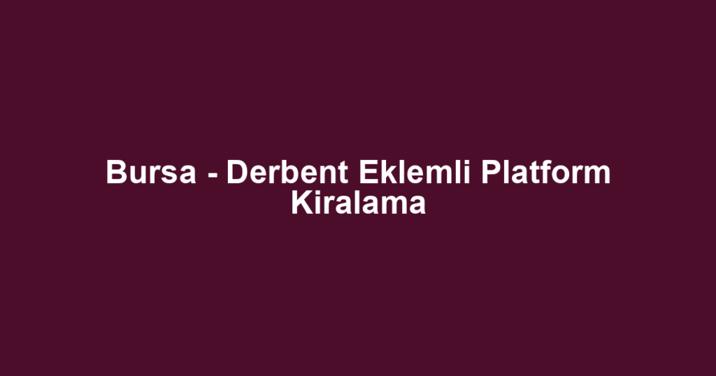 Bursa - Derbent Eklemli Platform Kiralama