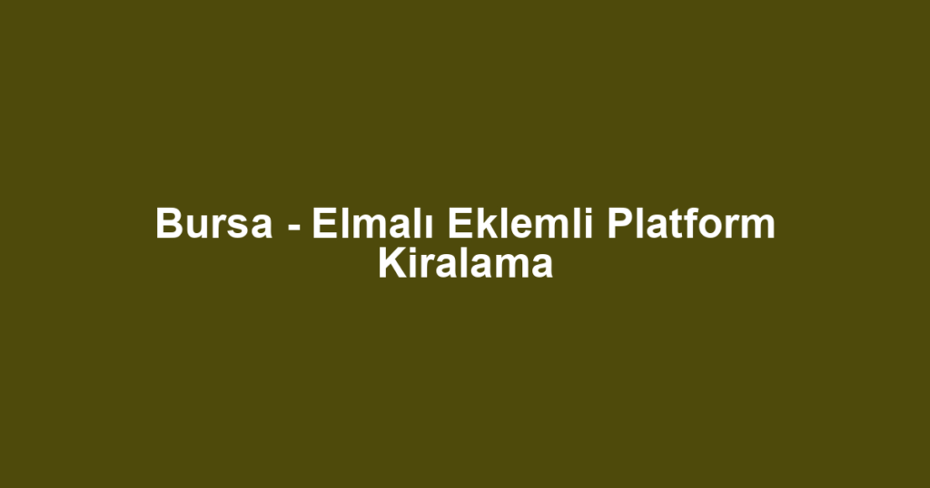 Bursa - Elmalı Eklemli Platform Kiralama