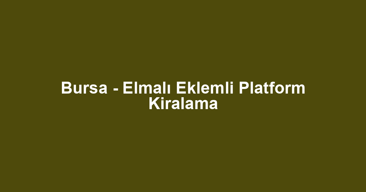 Bursa - Elmalı Eklemli Platform Kiralama