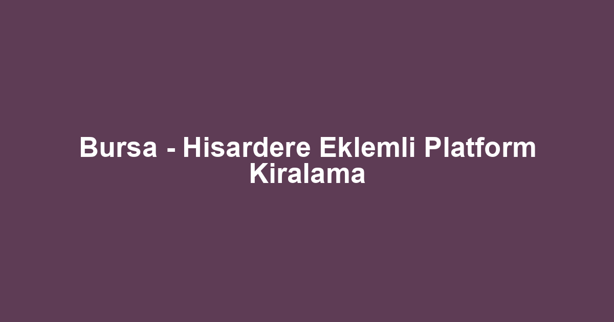 Bursa - Hisardere Eklemli Platform Kiralama