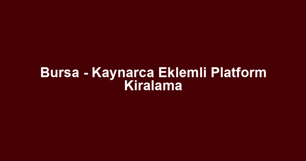 Bursa - Kaynarca Eklemli Platform Kiralama