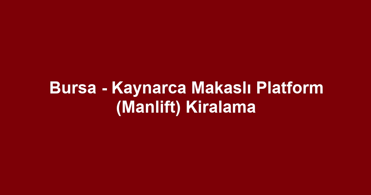 Bursa - Kaynarca Makaslı Platform (Manlift) Kiralama