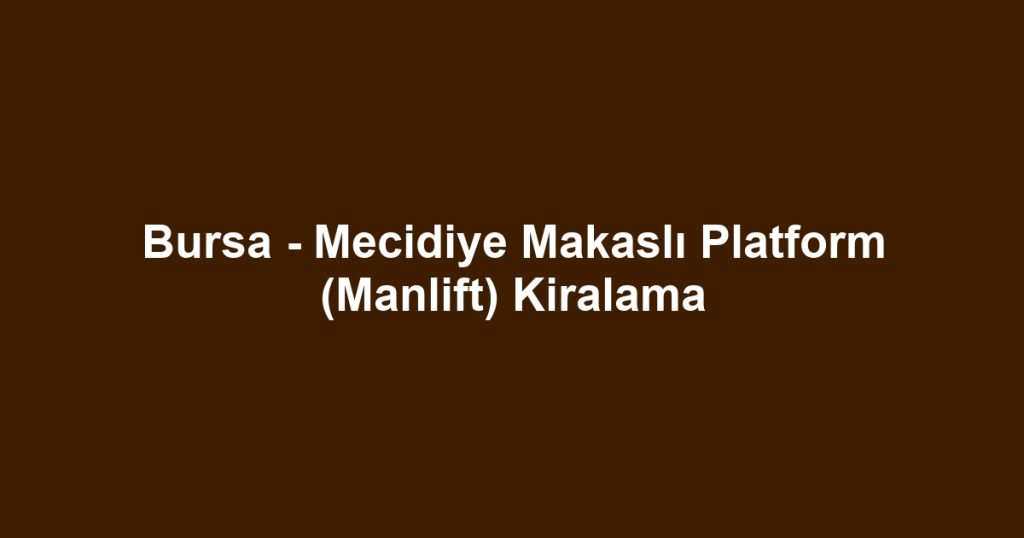 Bursa - Mecidiye Makaslı Platform (Manlift) Kiralama
