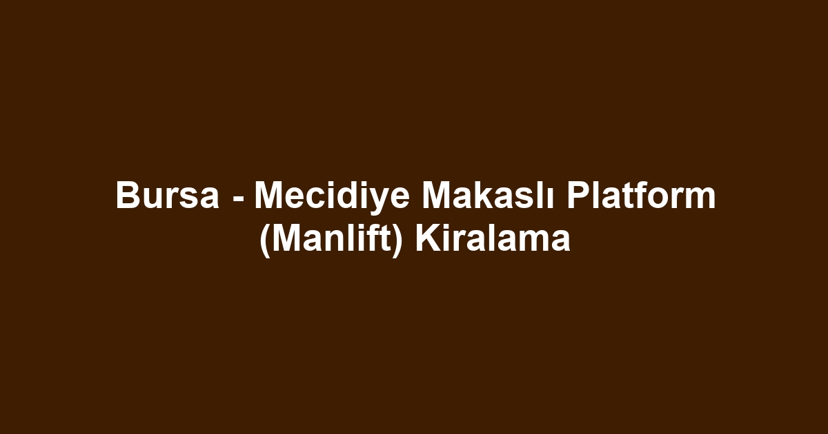 Bursa - Mecidiye Makaslı Platform (Manlift) Kiralama