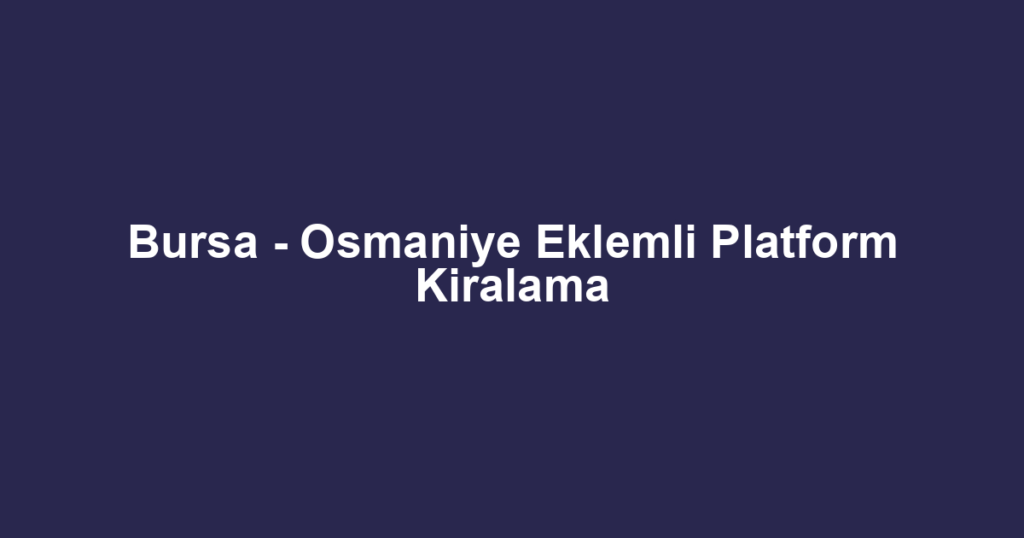 Bursa - Osmaniye Eklemli Platform Kiralama
