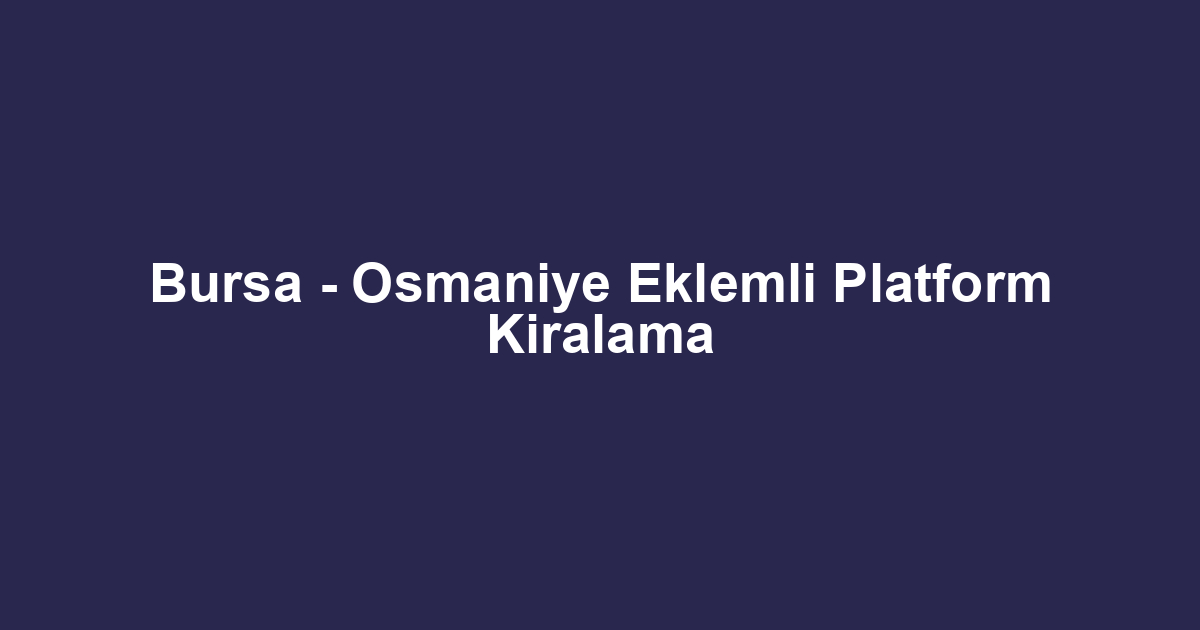 Bursa - Osmaniye Eklemli Platform Kiralama