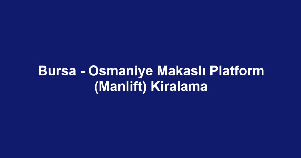 Bursa - Osmaniye Makaslı Platform (Manlift) Kiralama