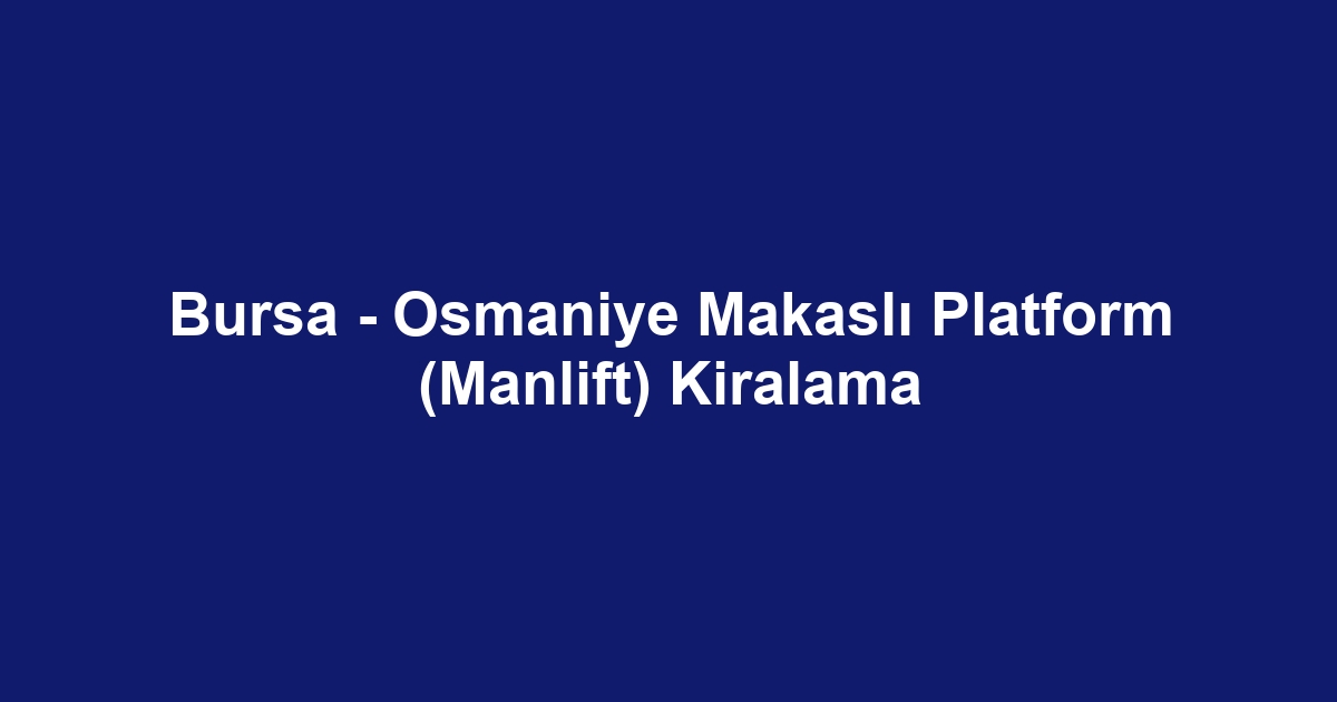 Bursa - Osmaniye Makaslı Platform (Manlift) Kiralama