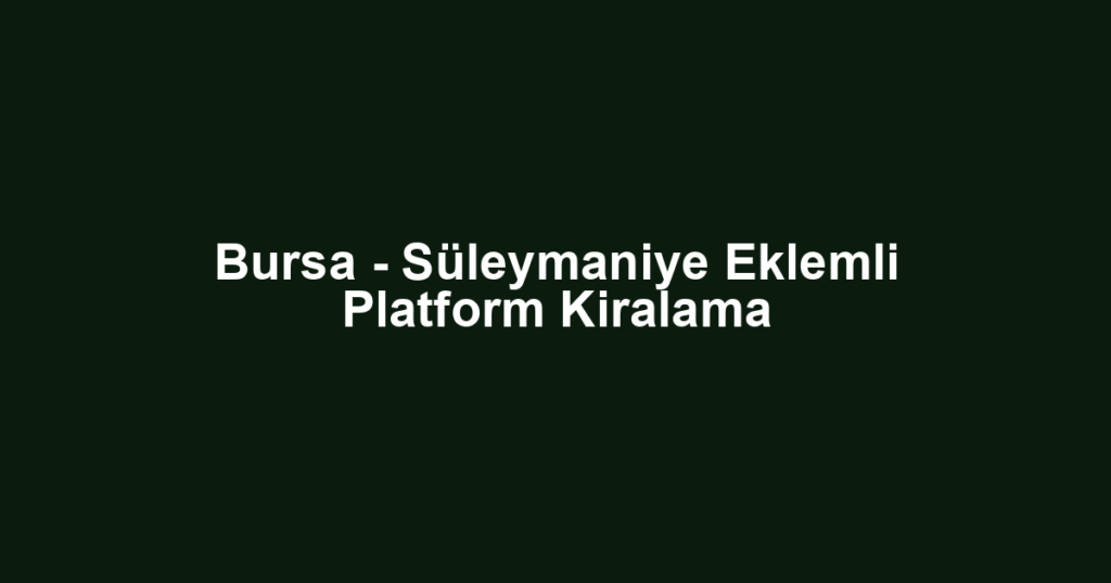 Bursa - Süleymaniye Eklemli Platform Kiralama