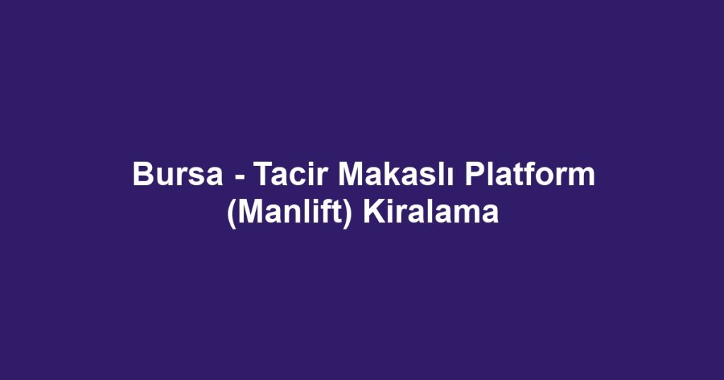 Bursa - Tacir Makaslı Platform (Manlift) Kiralama