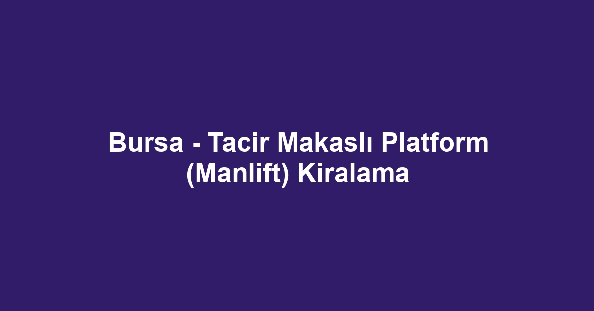 Bursa - Tacir Makaslı Platform (Manlift) Kiralama