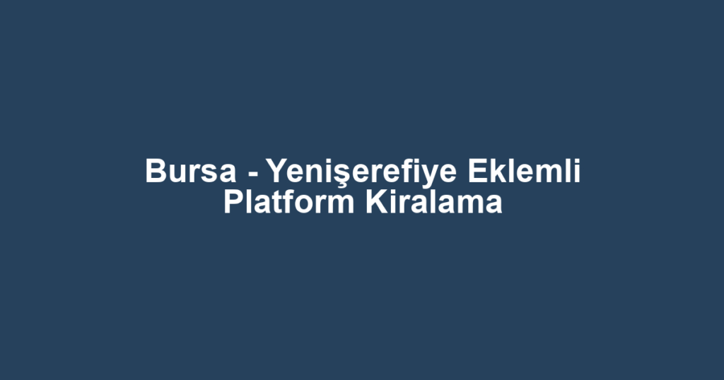 Bursa - Yenişerefiye Eklemli Platform Kiralama