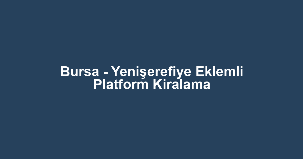 Bursa - Yenişerefiye Eklemli Platform Kiralama