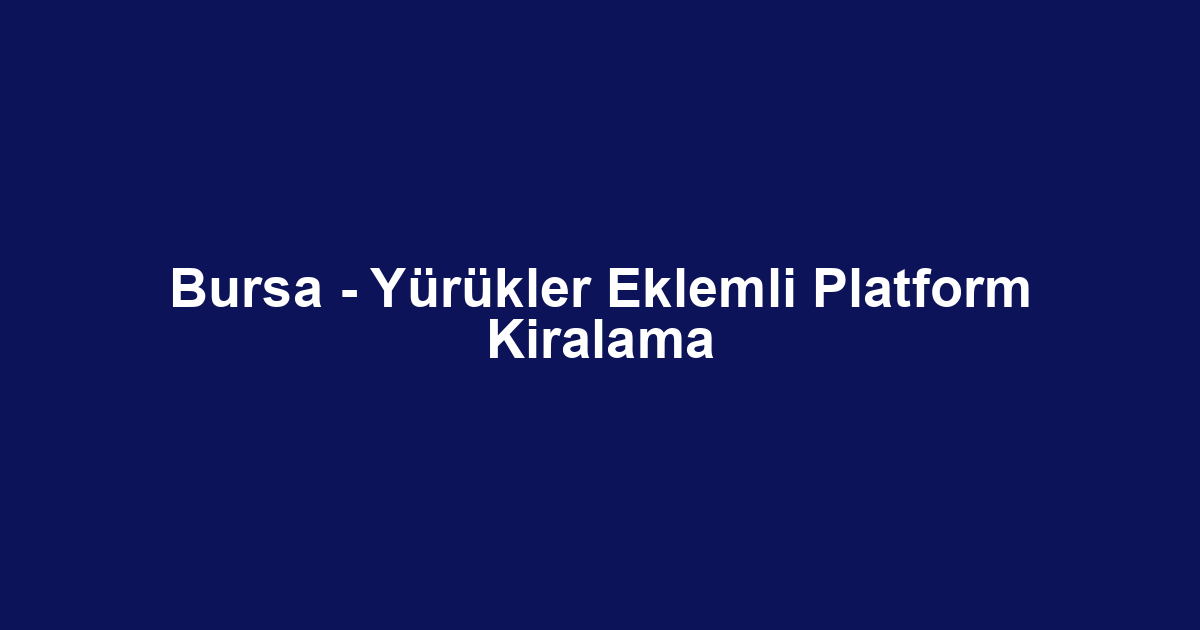 Bursa - Yürükler Eklemli Platform Kiralama