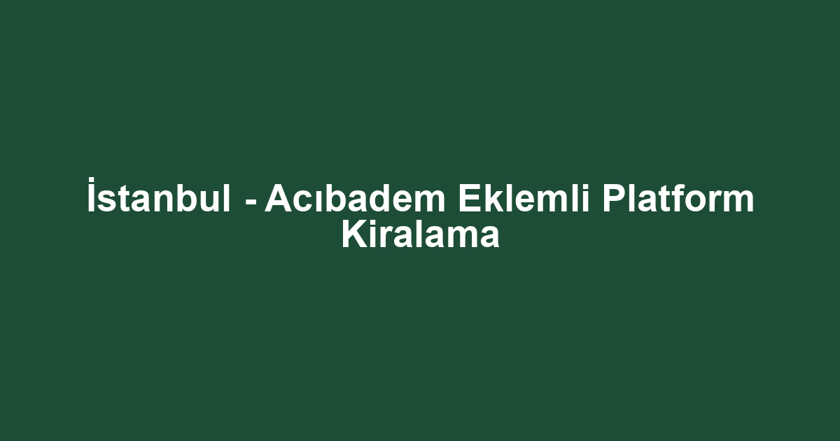 İstanbul - Acıbadem Eklemli Platform Kiralama