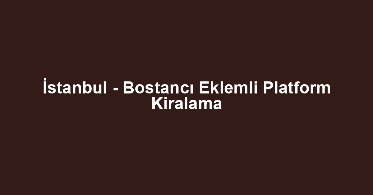 İstanbul - Bostancı Eklemli Platform Kiralama