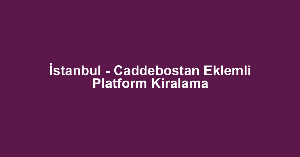 İstanbul - Caddebostan Eklemli Platform Kiralama