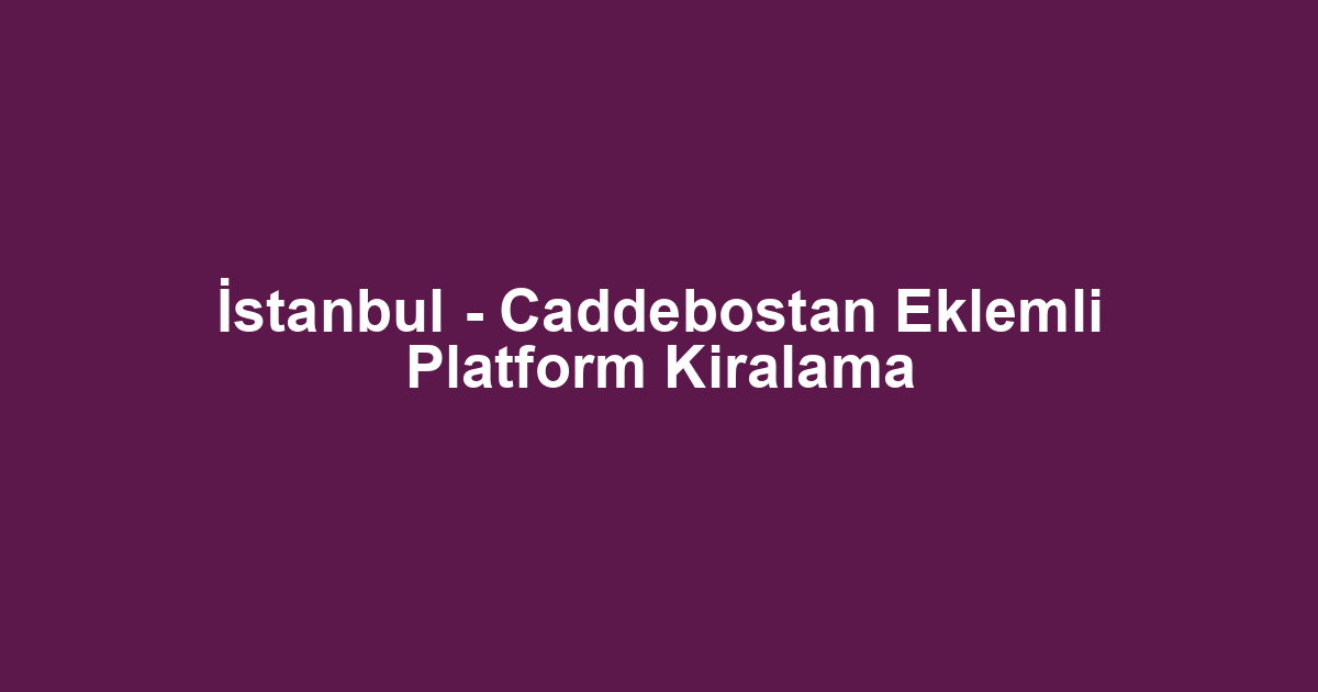 İstanbul - Caddebostan Eklemli Platform Kiralama