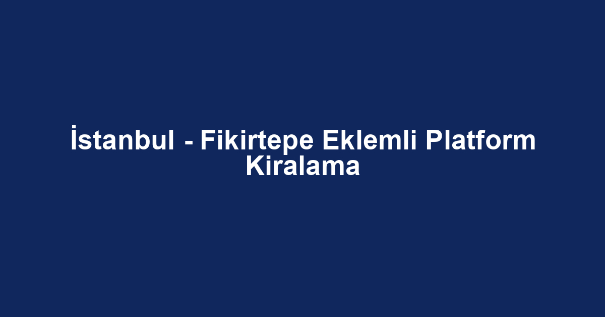İstanbul - Fikirtepe Eklemli Platform Kiralama