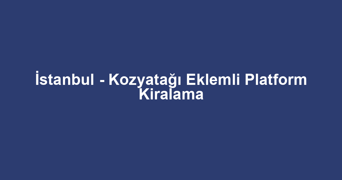 İstanbul - Kozyatağı Eklemli Platform Kiralama