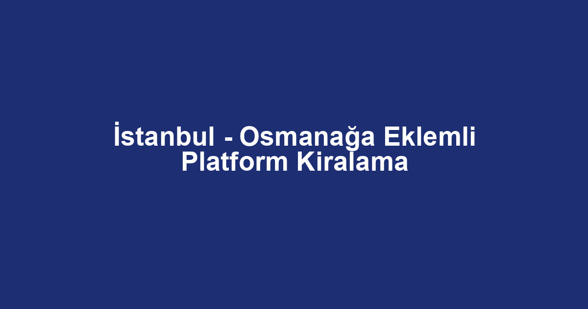İstanbul - Osmanağa Eklemli Platform Kiralama