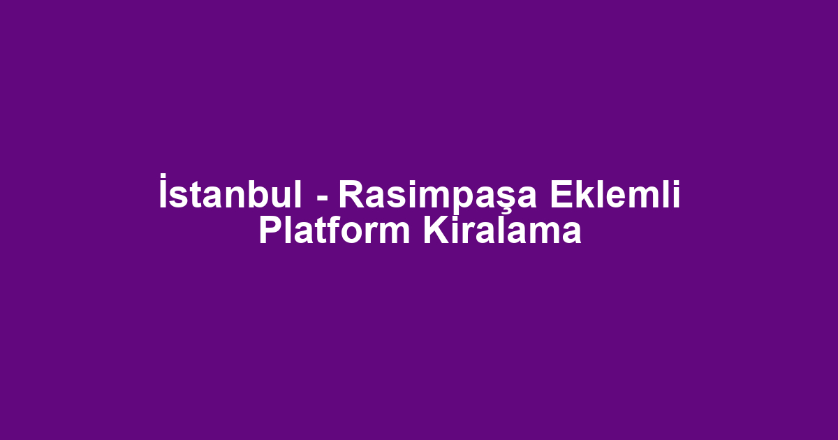 İstanbul - Rasimpaşa Eklemli Platform Kiralama