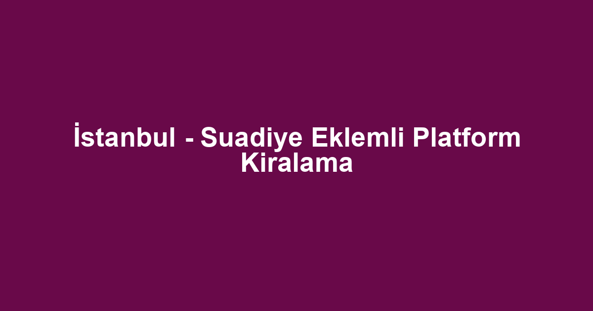 İstanbul - Suadiye Eklemli Platform Kiralama