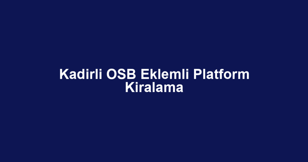 Kadirli OSB Eklemli Platform Kiralama