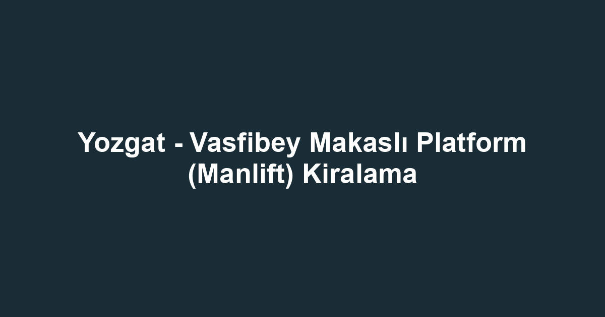 Yozgat - Vasfibey Makaslı Platform (Manlift) Kiralama
