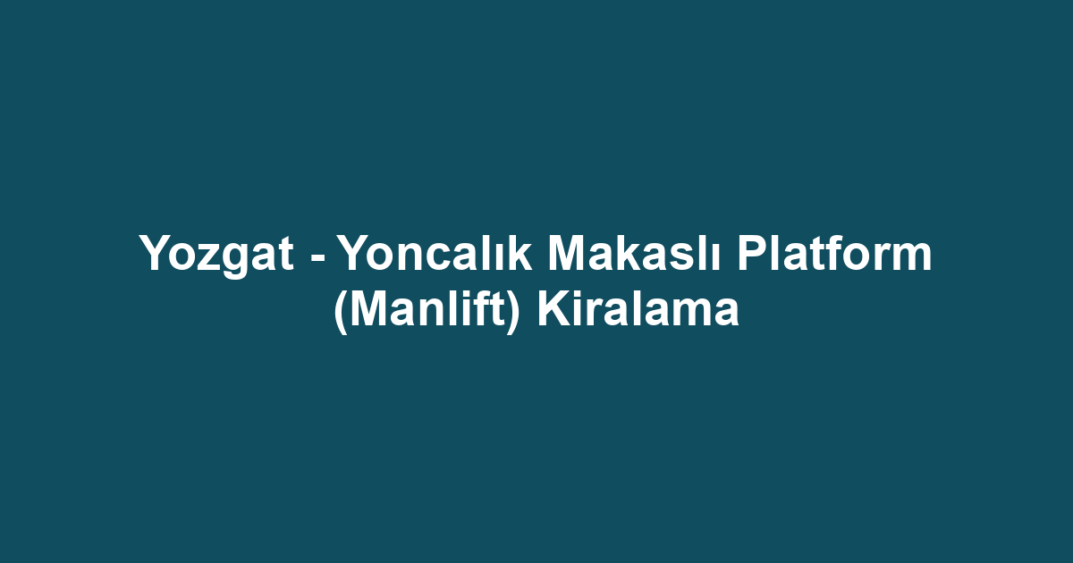 Yozgat - Yoncalık Makaslı Platform (Manlift) Kiralama