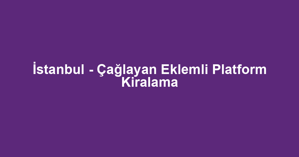 İstanbul - Çağlayan Eklemli Platform Kiralama
