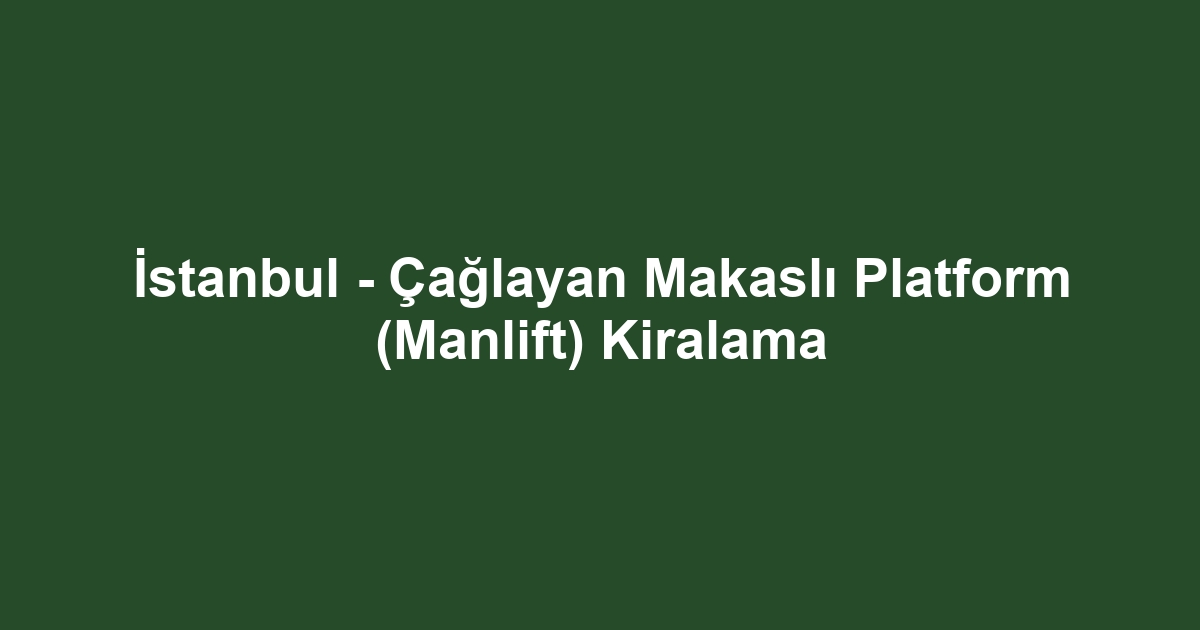 İstanbul - Çağlayan Makaslı Platform (Manlift) Kiralama
