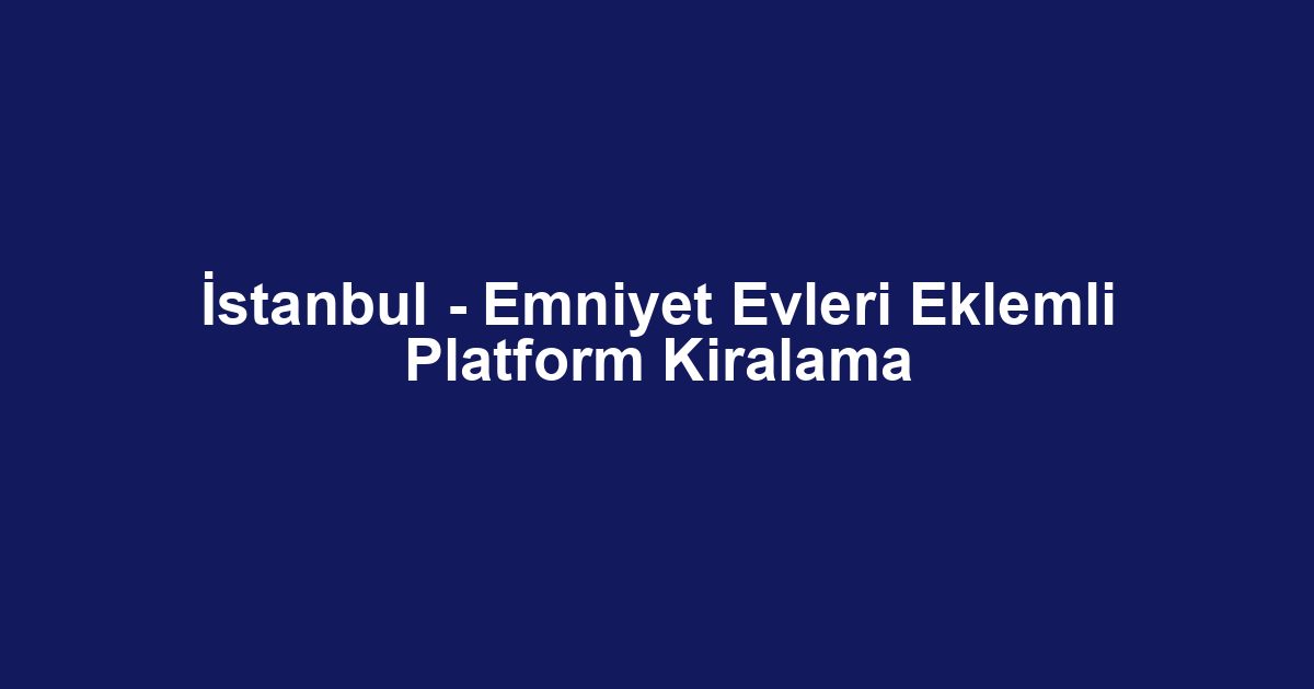 İstanbul - Emniyet Evleri Eklemli Platform Kiralama