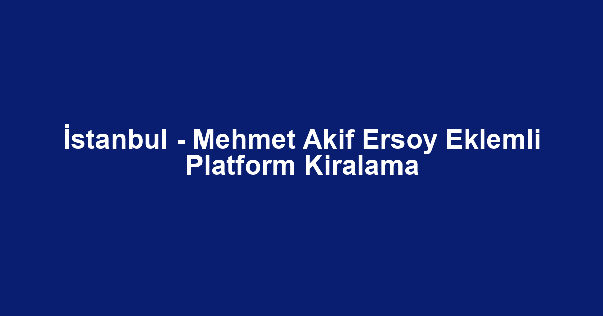 İstanbul - Mehmet Akif Ersoy Eklemli Platform Kiralama