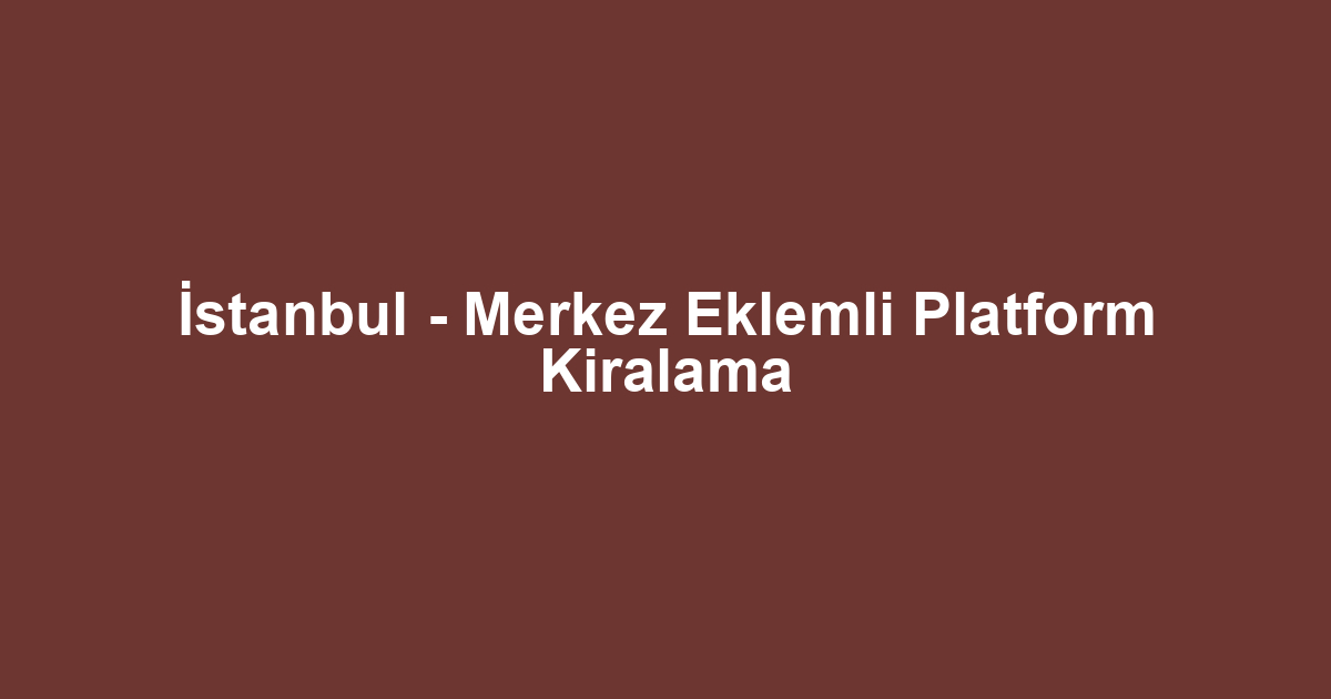 İstanbul - Merkez Eklemli Platform Kiralama