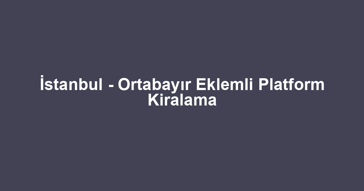 İstanbul - Ortabayır Eklemli Platform Kiralama