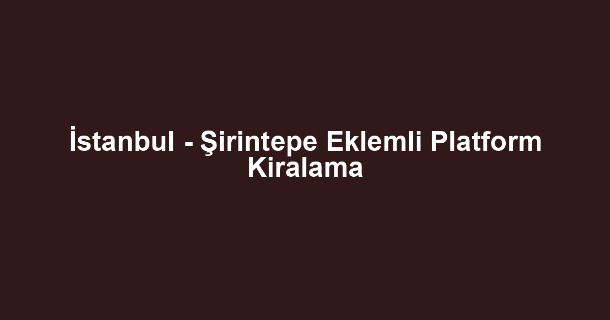 İstanbul - Şirintepe Eklemli Platform Kiralama