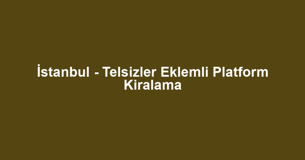İstanbul - Telsizler Eklemli Platform Kiralama