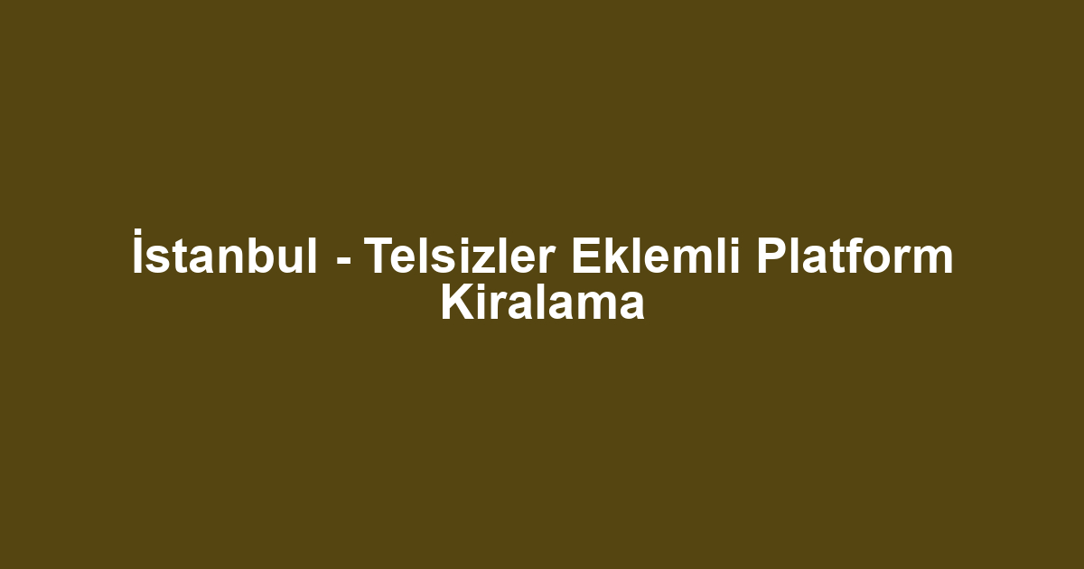 İstanbul - Telsizler Eklemli Platform Kiralama