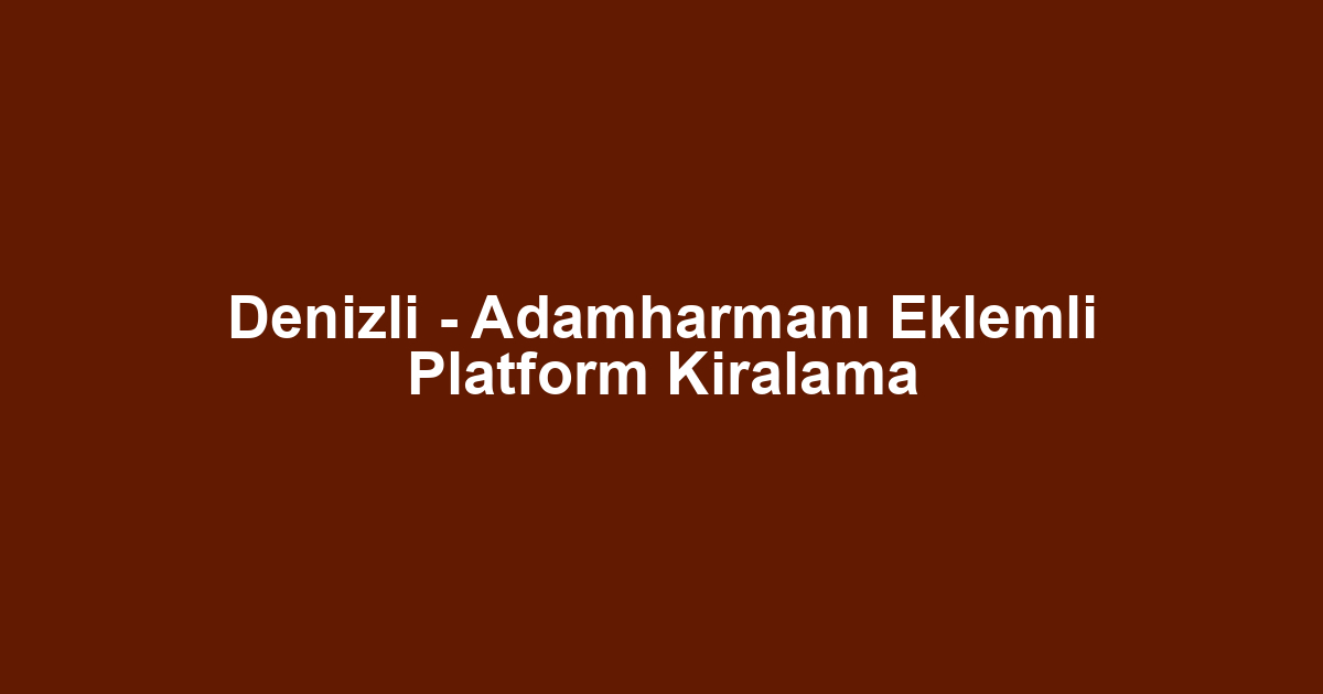 Denizli - Adamharmanı Eklemli Platform Kiralama