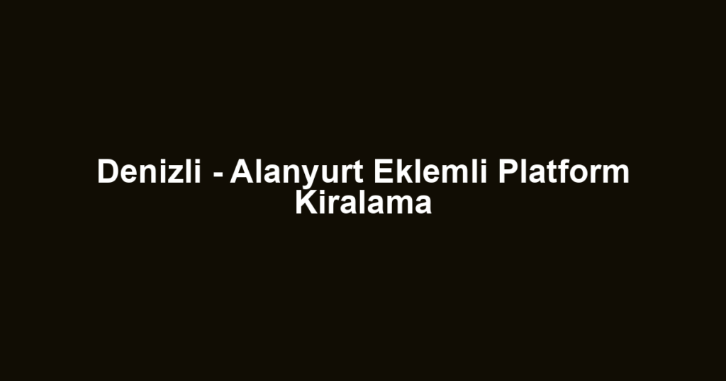 Denizli - Alanyurt Eklemli Platform Kiralama