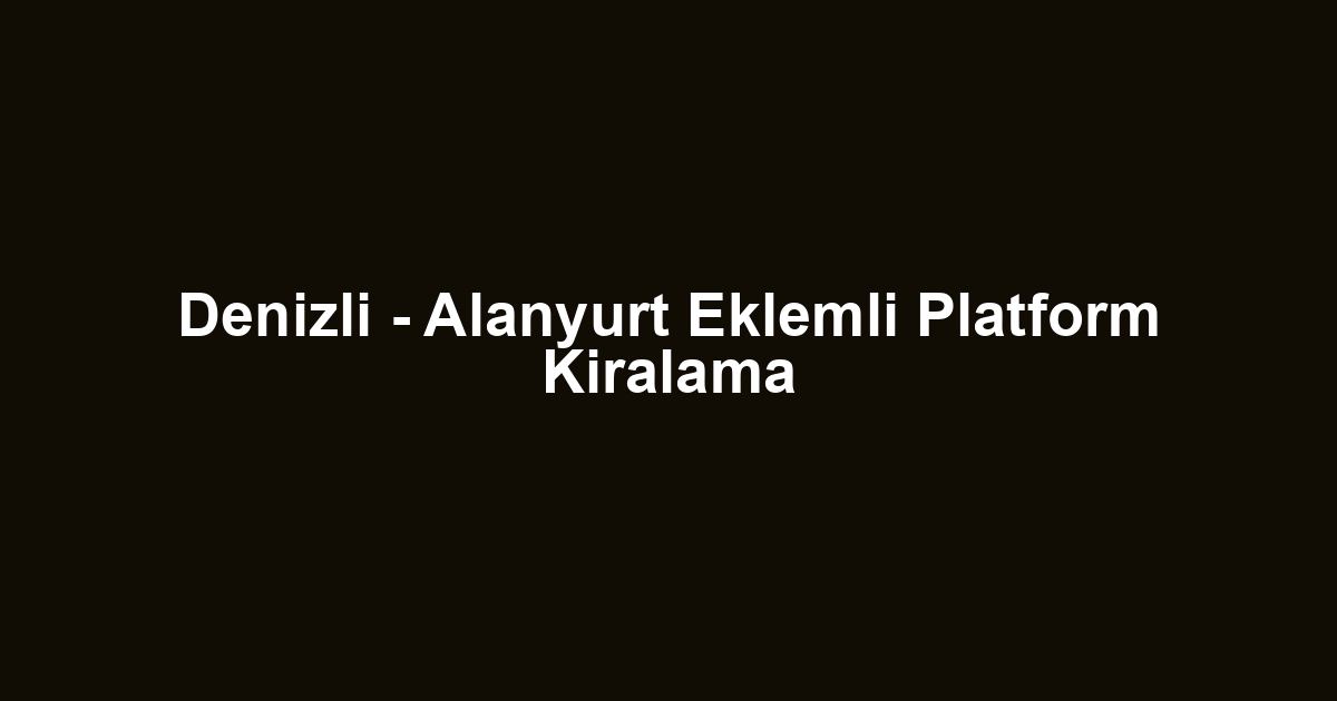 Denizli - Alanyurt Eklemli Platform Kiralama