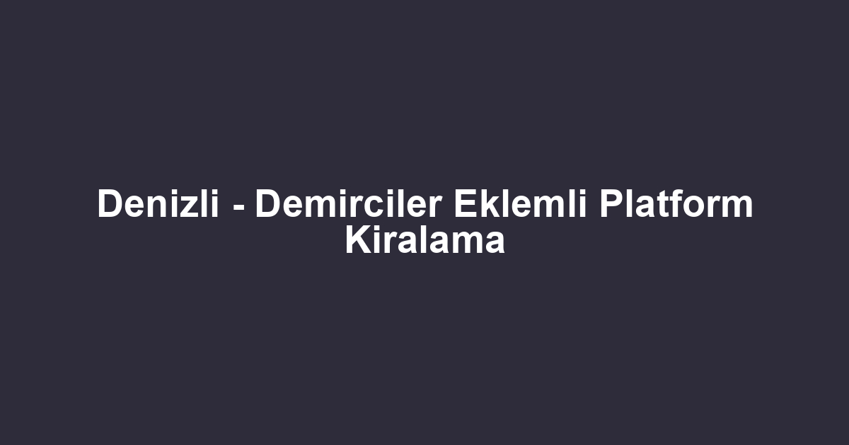 Denizli - Demirciler Eklemli Platform Kiralama