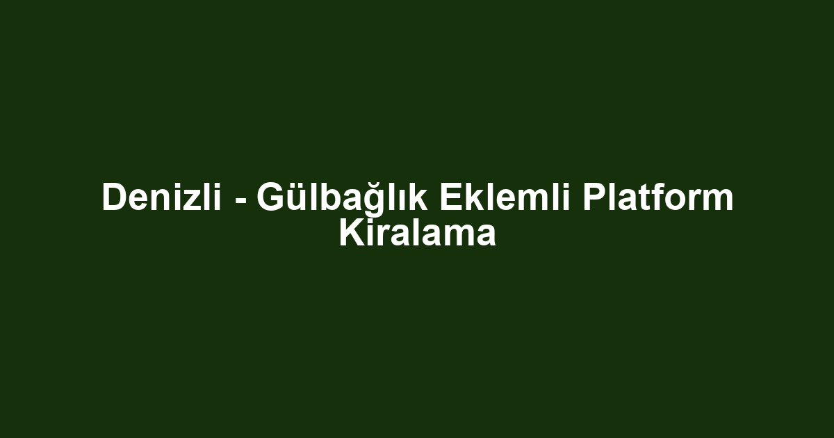 Denizli - Gülbağlık Eklemli Platform Kiralama