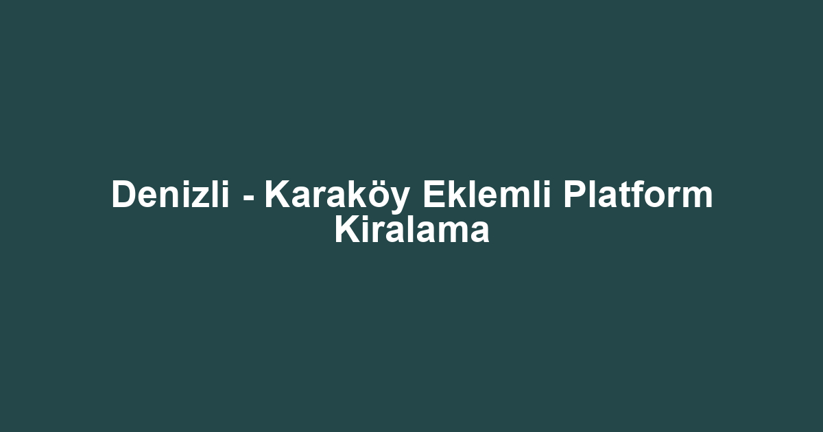 Denizli - Karaköy Eklemli Platform Kiralama