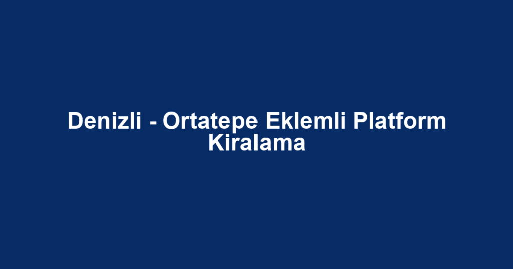 Denizli - Ortatepe Eklemli Platform Kiralama