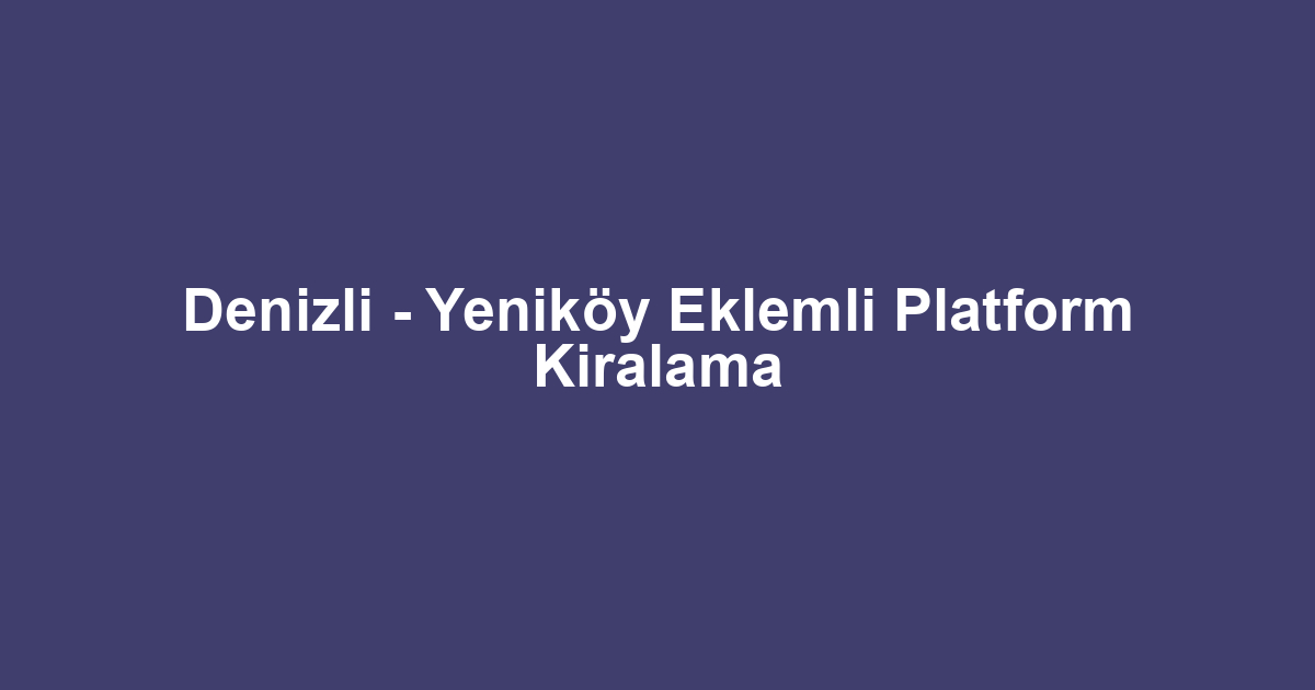 Denizli - Yeniköy Eklemli Platform Kiralama