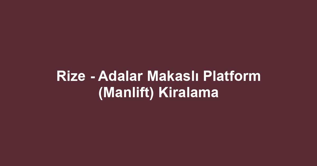 Rize - Adalar Makaslı Platform (Manlift) Kiralama