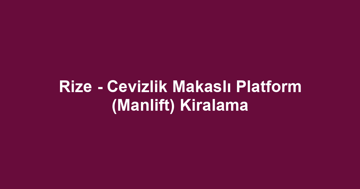 Rize - Cevizlik Makaslı Platform (Manlift) Kiralama