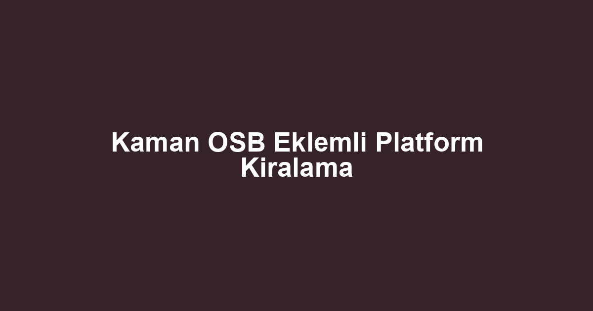 Kaman OSB Eklemli Platform Kiralama